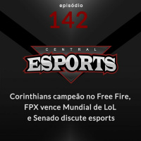 Central Esports 142 - Corinthians campeão no Free Fire, FPX domina no LoL e Senado discute esports