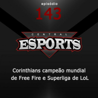 Central Esports #143: Corinthians campeão mundial de Free Fire e início da Superliga de LoL