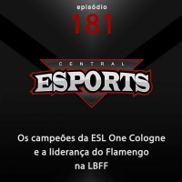 Central Esports #181: Os campeões da ESL One Cologne e a liderança do Flamengo na LBFF