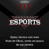 Central Esports #111: Djoko, técnico com mais finais de CBLoL, conta um pouco de sua carreira