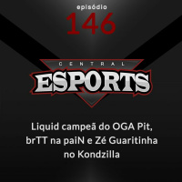 Central Esports #146: Liquid campeã do OGA Pit, brTT na paiN e Zé Guaritinha no Kondzilla