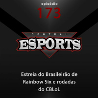Central Esports #173: Estreia do Brasileirão de Rainbow Six e rodadas do CBLoL