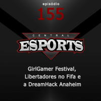 Central Esports #155 - GirlGamer Festival, Libertadores no Fifa e DreamHack Anaheim