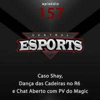 Central Esports #157: Caso shAy, Dança das Cadeiras no R6 e Chat Aberto com PV do Magic