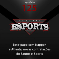 Central Esports #125: Bate-papo com Nappon e Atlanta, novas contratações do Santos e-Sports