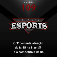Central Esports #109: QEP comenta atuação da MIBR na Blast SP e o competitivo de R6