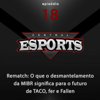 Rematch #18: O que o desmantelamento da MIBR significa para o futuro de TACO, fer e Fallen