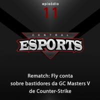 Rematch #11: Fly conta sobre bastidores da GC Masters V de Counter-Strike