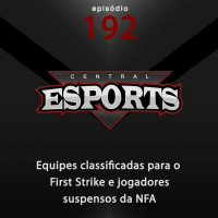 Central Esports #192: Equipes classificadas para o First Strike e jogadores suspensos da NFA