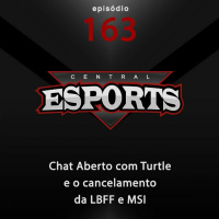 Central Esports #163: Chat Aberto com Turtle e o cancelamento da LBFF e MSI