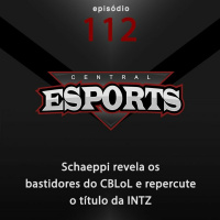 Central Esports #112: Schaeppi revela os bastidores do CBLoL e repercute o título da INTZ
