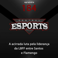 Central Esports #184: A acirrada luta pela liderança da LBFF entre Santos e Flamengo