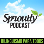 Sproutly Podcast - Bilinguismo Para Todos