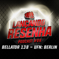 Lançando Resenha 06 - Bellator 138 - UFN: Berlim