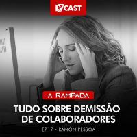 #017 - Tudo Sobre Demissão De Colaboradores