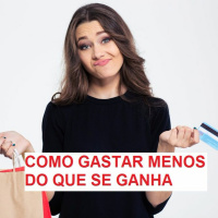 Como gastar menos do que se ganha - Educação Financeira na Prática