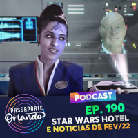 Passaporte Orlando Ep. 190 - Star Wars Hotel e Notícias de Fev/22