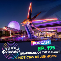 Passaporte Orlando Ep. 195 - Guardians of the Galaxy e Notícias de Junho/22