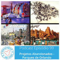 Passaporte Orlando EP. 99 – Projetos Abandonados - Parques de Orlando