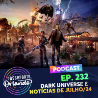 Passaporte Orlando Ep. 232 - Dark Universe e notícias de Julho/2024