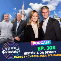 Passaporte Orlando Ep. 308 - História da Disney - parte 4 - Chapek, Iger e Damaro