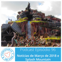Passaporte Orlando EP. 96 – Splash Mountain e Notícias de Mar/2018