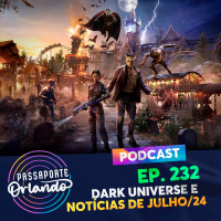 Passaporte Orlando Ep. 232 - Dark Universe e notícias de Julho/2024
