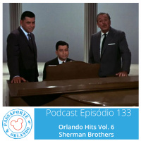 Passaporte Orlando EP. 133 – Orlando Hits Vol. 6 - Sherman Brothers