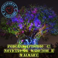 Passaporte Orlando EP. 47 - Walmart e Notícias de Mai/2016