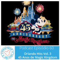 Passaporte Orlando EP. 60 - Orlando Hits Vol. 3 - 45 Anos de Magic Kingdom