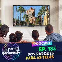 Passaporte Orlando Ep. 183 - Dos Parques para as Telas 