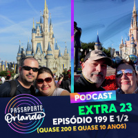 Passaporte Orlando EXTRA 23 - Episódio 199 e 1/2 (Quase 200 e quase 10 anos)