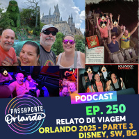 Passaporte Orlando Ep. 250 - Relato de Viagem - Orlando 2025 - Parte 3: Disney, SeaWorld, Busch Gardens e Universal