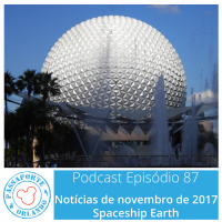 Passaporte Orlando EP. 87 – Spaceship Earth e Notícias de Nov/2017