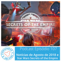 Passaporte Orlando EP. 107 – Star Wars Secrets of the Empire e Notícias de Ago/2018