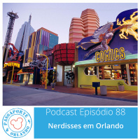 Passaporte Orlando EP. 88 – Nerdisses em Orlando