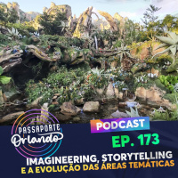 Passaporte Orlando Ep. 173 - Imagineering, Storytelling e a evolução das áreas temáticas