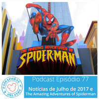 Passaporte Orlando EP. 77 – The Amazing Adventures of Spiderman e Notícias de Jul/2017