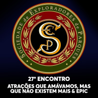 S.E.P. 27º Encontro - Atrações que amávamos, mas já não existem mais  Epic Universe