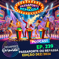 Passaporte Orlando Ep. 239 - PASSAporte ou REPASSA - Edição Dez/2024