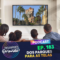 Passaporte Orlando Ep. 183 - Dos Parques para as Telas
