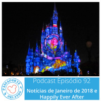 Passaporte Orlando EP. 92 – Happily Ever After e Notícias de Jan/2018