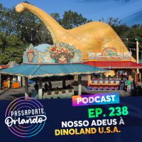Passaporte Orlando Ep. 238 - Nosso adeus à Dinoland U.S.A.