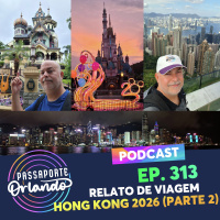 Passaporte Orlando Ep. 313 - Relato de Viagem - China 2026 - Parte 2: Hong Kong