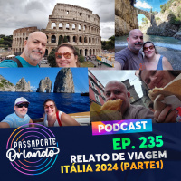 Passaporte Orlando Ep. 235 - Relato de Viagem - Itália 2024 - Parte 1