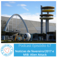 Passaporte Orlando EP. 67 – MIB: Alien Attack e Notícias de Fev/2017