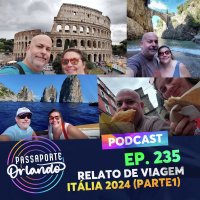 Passaporte Orlando Ep. 235 - Relato de Viagem - Itália 2024 - Parte 1