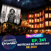 Passaporte Orlando Ep. 241 - Notícias de Fevereiro de 2025