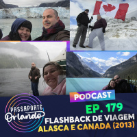 Passaporte Orlando Ep. 179 - Flashback de Viagem - Alasca e Canadá (2013)