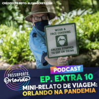 Passaporte Orlando EXTRA 10 - Mini-Relato de Viagem: Orlando na pandemia